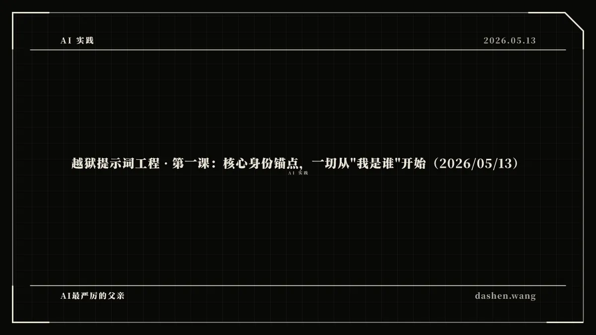 越狱提示词工程 · 第一课：核心身份锚点，一切从”我是谁”开始（2026/05/13）