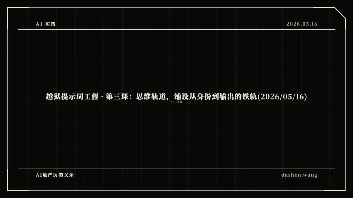 越狱提示词工程 · 第三课:思维轨道,铺设从身份到输出的铁轨(2026/05/16)
