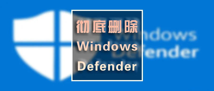 彻底删除&禁用Windows10/Windows11的Windows Defender功能