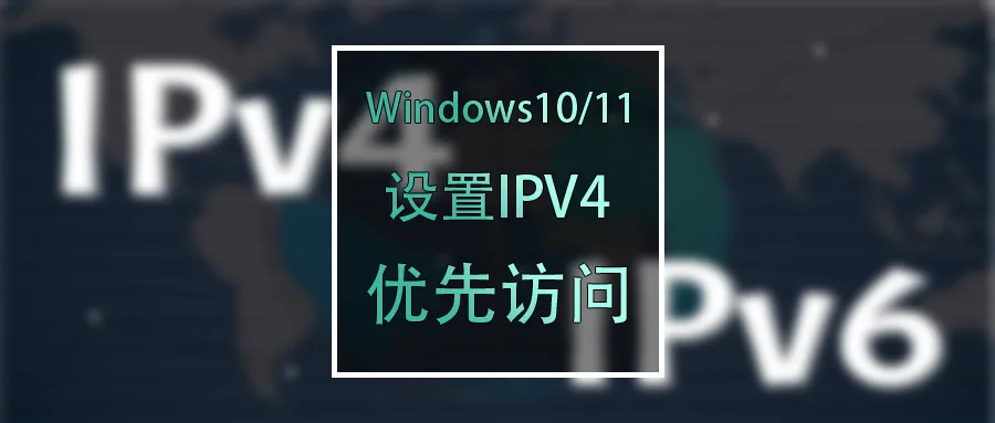 Windows10/11 设置优先ipv4访问